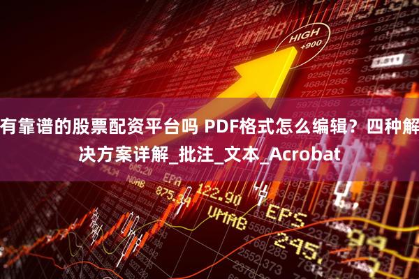 有靠谱的股票配资平台吗 PDF格式怎么编辑？四种解决方案详解_批注_文本_Acrobat